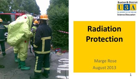 Buxton & District Science Discussion 1 Radiation Protection Marge Rose August 2013.
