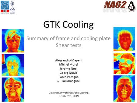 GTK Cooling Summary of frame and cooling plate Shear tests Alessandro Mapelli Michel Morel Jerome Noel Georg Nüßle Paolo Petagna Giulia Romagnoli GigaTracKer.