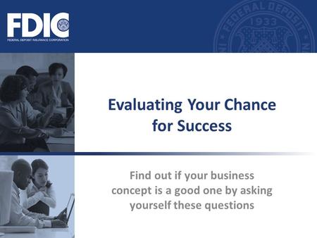 Find out if your business concept is a good one by asking yourself these questions Evaluating Your Chance for Success.