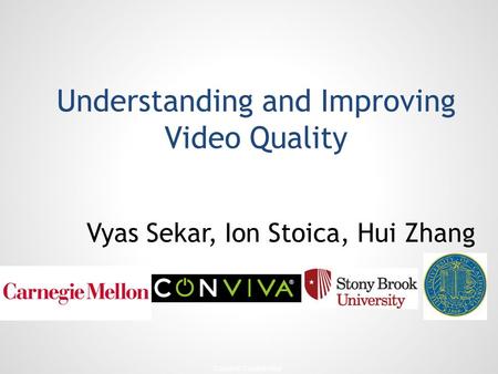 - Conviva Confidential - Understanding and Improving Video Quality Vyas Sekar, Ion Stoica, Hui Zhang.