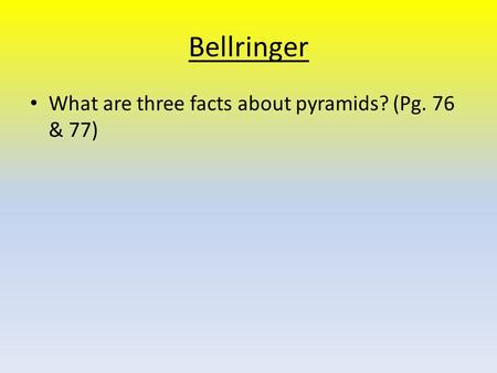 Bellringer What are three facts about pyramids? (Pg. 76 & 77)