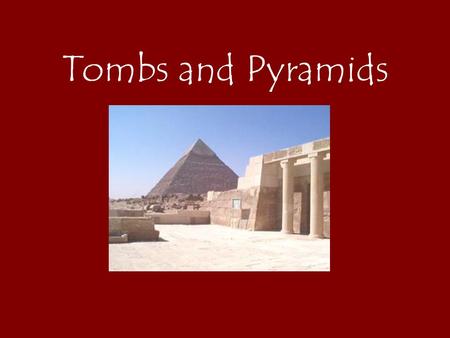 Tombs and Pyramids. -protecting the mummy and the possessions in the tomb was important -needed safe, protected places for safe keeping from grave robbers.
