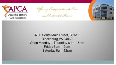 3700 South Main Street, Suite C Blacksburg,VA 24060 Open Monday – Thursday 8am – 8pm Friday 8am – 5pm Saturday 8am-12pm.