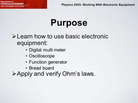 Purpose Learn how to use basic electronic equipment: