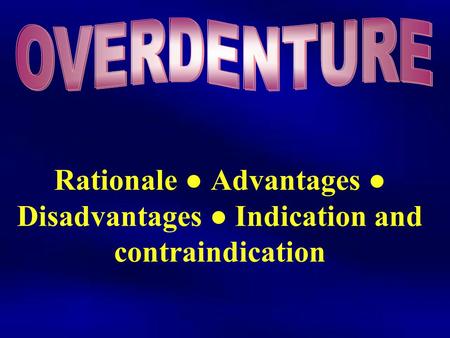 Rationale ● Advantages ● Disadvantages ● Indication and contraindication.