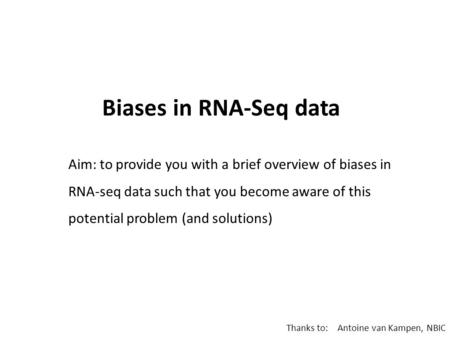 Biases in RNA-Seq data Aim: to provide you with a brief overview of biases in RNA-seq data such that you become aware of this potential problem (and solutions)