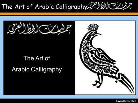 Fayeq Oweis, Ph.D. The Art of Arabic Calligraphy The Art of Arabic Calligraphy.