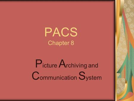 PACS Chapter 8 P icture A rchiving and C ommunication S ystem.