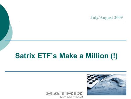 Satrix ETF’s Make a Million (!) July/August 2009.