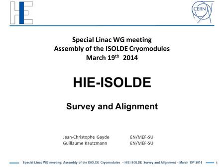 Special Linac WG meeting: Assembly of the ISOLDE Cryomodules – HIE-ISOLDE Survey and Alignment – March 19 th 2014 Jean-Christophe GaydeEN/MEF-SU Guillaume.