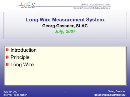 July 19, 2007 Internal Presentation Georg Gassner 1 Long Wire Measurement System Georg Gassner, SLAC July, 2007 Introduction.