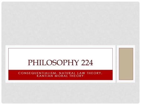 Consequentialism, Natural Law Theory, Kantian Moral Theory