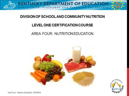 DIVISION OF SCHOOL AND COMMUNITY NUTRITION LEVEL ONE CERTIFICATION COURSE AREA FOUR: NUTRITION EDUCATION Area Four: Nutrition Education 20130910.