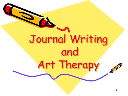 1 Journal Writing and Art Therapy. 2 Journal Writing Benefits of writing in a journal Journal writing tips Techniques for journaling.