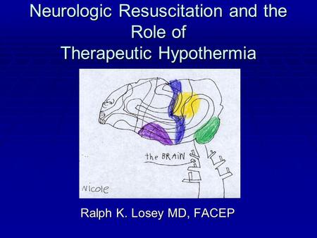 Neurologic Resuscitation and the Role of Therapeutic Hypothermia Ralph K. Losey MD, FACEP Ralph K. Losey MD, FACEP.