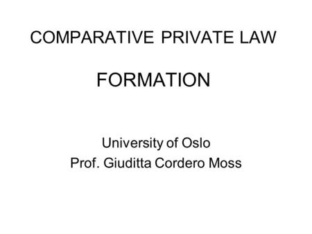 COMPARATIVE PRIVATE LAW FORMATION University of Oslo Prof. Giuditta Cordero Moss.