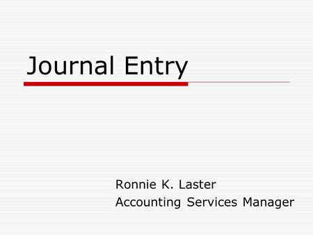 Journal Entry Ronnie K. Laster Accounting Services Manager.