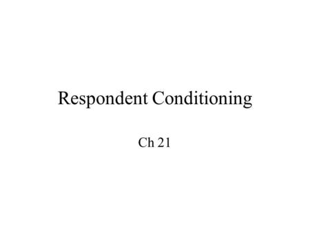 Respondent Conditioning Ch 21. Conditioning Operant conditioning or instrumental conditioning Pavlovian or respondent conditioning.