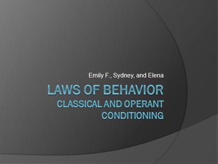 Emily F., Sydney, and Elena. Historical, Cultural, and Social Context  The laws of behavior consist of two main ideas: Operant Conditioning Classical.