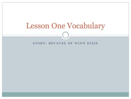 STORY: BECAUSE OF WINN DIXIE Lesson One Vocabulary.