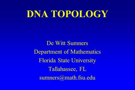 DNA TOPOLOGY De Witt Sumners Department of Mathematics Florida State University Tallahassee, FL