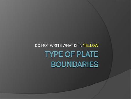 DO NOT WRITE WHAT IS IN YELLOW. Divergent Plate Boundaries  Divergent Boundary: Between two lithospheric plates that are moving apart  DI-vergent/DI-vide.