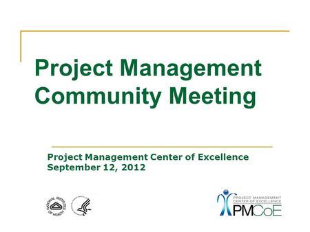 Project Management Center of Excellence September 12, 2012 Project Management Community Meeting.