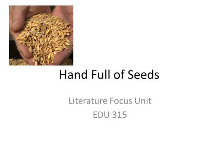 Hand Full of Seeds Literature Focus Unit EDU 315.