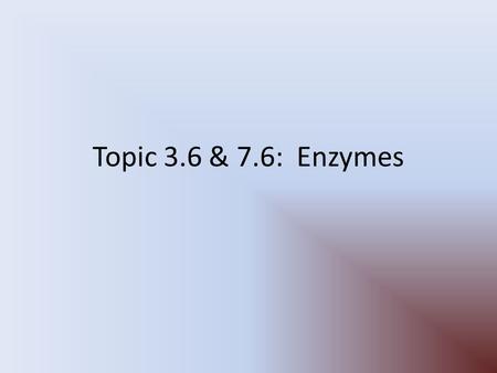 Topic 3.6 & 7.6: Enzymes. Enzymes are organic molecules which act as catalysts Enzymes are long chains of amino acids that have a very specific three-dimensional.