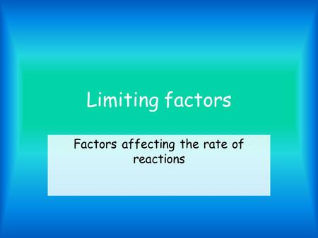 Limiting factors Factors affecting the rate of reactions.