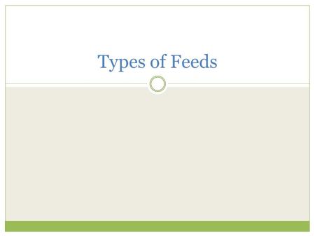 Types of Feeds.