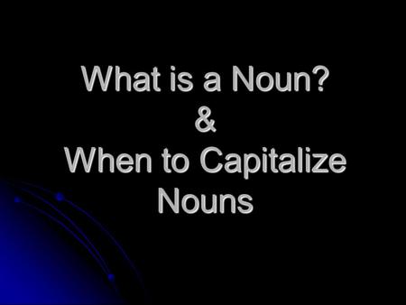 What is a Noun? & When to Capitalize Nouns. What is a noun? Person girl, teacher, Kelly, matador Place Mountain City, country, forest Thing house, tree,