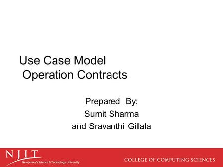 Use Case Model Operation Contracts Prepared By: Sumit Sharma and Sravanthi Gillala.