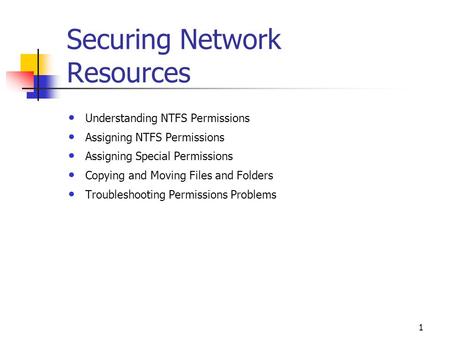1 Securing Network Resources Understanding NTFS Permissions Assigning NTFS Permissions Assigning Special Permissions Copying and Moving Files and Folders.