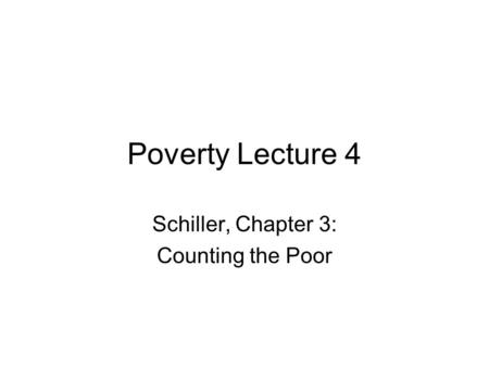 Poverty Lecture 4 Schiller, Chapter 3: Counting the Poor.