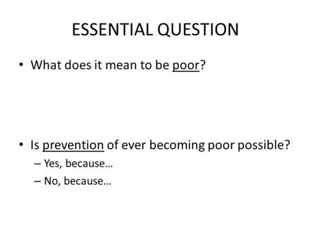 ESSENTIAL QUESTION What does it mean to be poor? Is prevention of ever becoming poor possible? – Yes, because… – No, because…