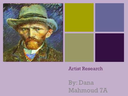 + Artist Research By: Dana Mahmoud 7A. + Who is the artist? The Artist that I chose is Vincent Van Gogh because he is one of my favorite artist and I.