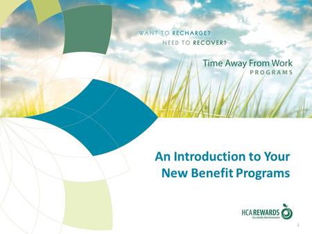 An Introduction to Your New Benefit Programs 1. service HCA’s Time Away from Work Programs Beginning April 1, 2012, we are combining your Paid Time Off.