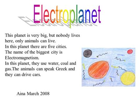 This planet is very big, but nobody lives here, only animals can live. In this planet there are five cities. The name of the biggest city is Electromagnetism.