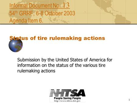 1 Informal Document No. 13 54 th GRRF, 6-8 October 2003 Agenda Item 6. Status of tire rulemaking actions Submission by the United States of America for.