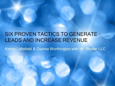 Kenny Littlefield & Dianna Worthington with Mr. Rooter LLC SIX PROVEN TACTICS TO GENERATE LEADS AND INCREASE REVENUE.