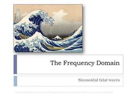 The Frequency Domain Sinusoidal tidal waves Copy of Katsushika Hokusai The Great Wave off Kanagawa at