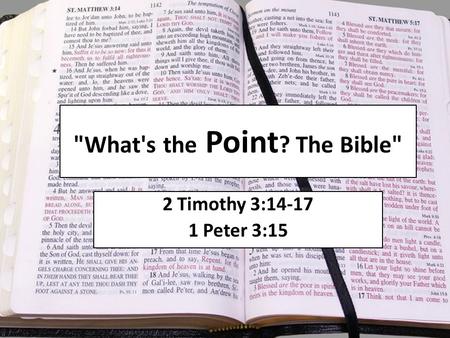 What's the Point ? The Bible 2 Timothy 3:14-17 1 Peter 3:15.