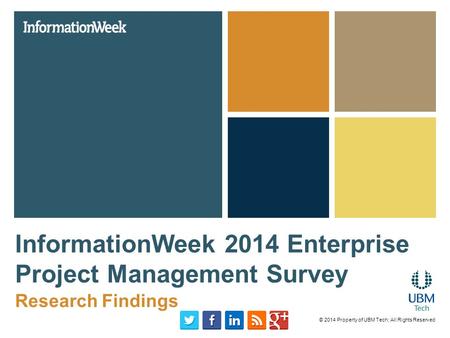 InformationWeek 2014 Enterprise Project Management Survey Research Findings © 2014 Property of UBM Tech; All Rights Reserved.