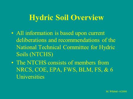M. Whited - 4/2000 Hydric Soil Overview All information is based upon current deliberations and recommendations of the National Technical Committee for.