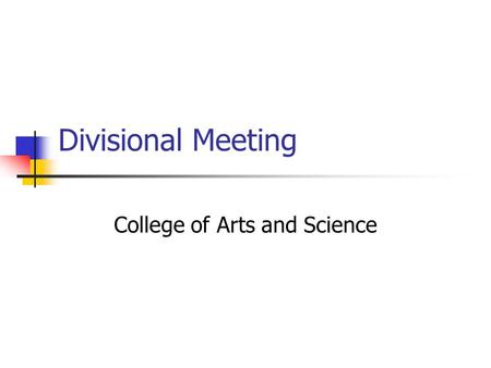 Divisional Meeting College of Arts and Science. Divisional Meeting Richard T. Farmer School of Business.