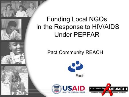 Funding Local NGOs In the Response to HIV/AIDS Under PEPFAR Pact Community REACH.