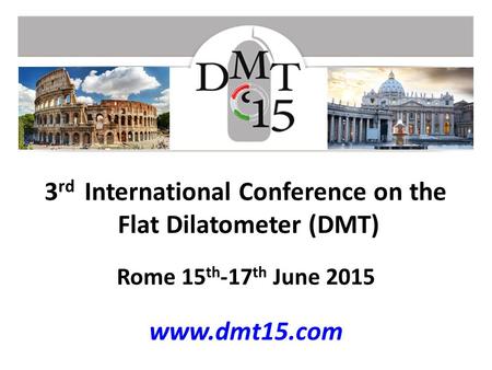 3 rd International Conference on the Flat Dilatometer (DMT) Rome 15 th -17 th June 2015 www.dmt15.com.
