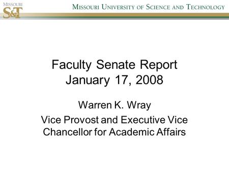 Faculty Senate Report January 17, 2008 Warren K. Wray Vice Provost and Executive Vice Chancellor for Academic Affairs.