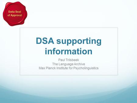 DSA supporting information Paul Trilsbeek The Language Archive Max Planck Institute for Psycholinguistics.